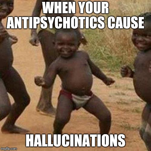 Third World Success Kid Meme | WHEN YOUR ANTIPSYCHOTICS CAUSE; HALLUCINATIONS | image tagged in memes,third world success kid | made w/ Imgflip meme maker
