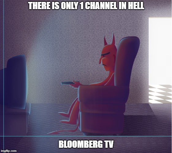 THERE IS ONLY 1 CHANNEL IN HELL; BLOOMBERG TV | image tagged in memes | made w/ Imgflip meme maker