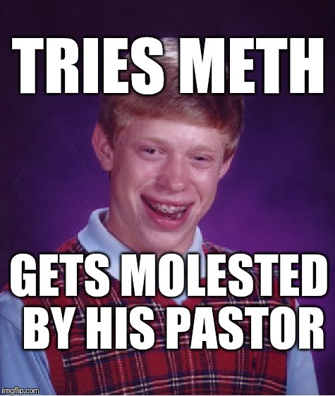 Involuntary homosexual trysts | TRIES METH; GETS MOLESTED BY HIS PASTOR | image tagged in memes,child molester,meth,child abuse,christians | made w/ Imgflip meme maker