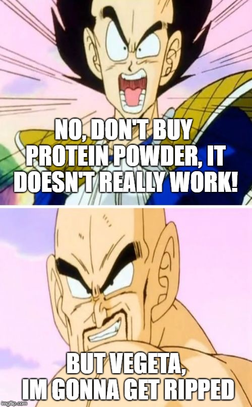 No Nappa Its A Trick Meme | NO, DON'T BUY PROTEIN POWDER, IT DOESN'T REALLY WORK! BUT VEGETA, IM GONNA GET RIPPED | image tagged in memes,no nappa its a trick | made w/ Imgflip meme maker