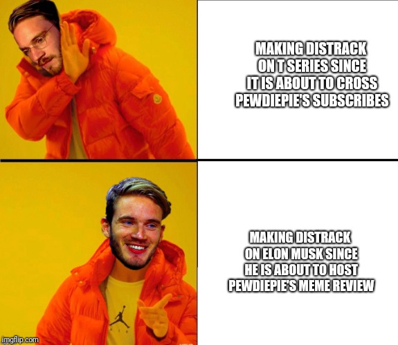 Drake Pewdiepie | MAKING DISTRACK ON T SERIES SINCE IT IS ABOUT TO CROSS PEWDIEPIE'S SUBSCRIBES; MAKING DISTRACK ON ELON MUSK SINCE HE IS ABOUT TO HOST PEWDIEPIE'S MEME REVIEW | image tagged in drake pewdiepie | made w/ Imgflip meme maker