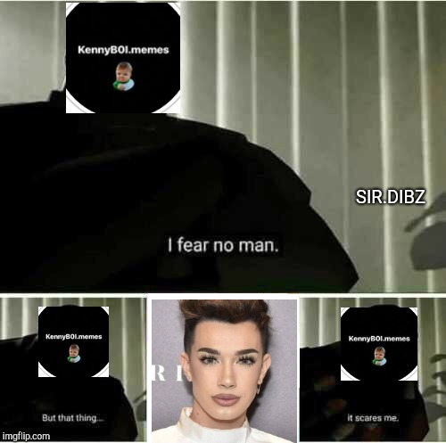 I fear no man | SIR.DIBZ | image tagged in i fear no man | made w/ Imgflip meme maker