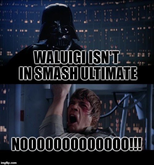 Star Wars No | WALUIGI ISN'T IN SMASH ULTIMATE; NOOOOOOOOOOOOO!!! | image tagged in memes,star wars no | made w/ Imgflip meme maker