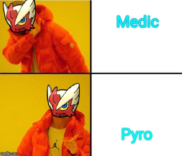 Medic Pyro | image tagged in blaze the blaziken drake meme | made w/ Imgflip meme maker