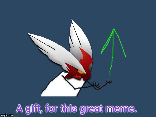 Y u no Blaze the Blaziken | A gift, for this great meme. | image tagged in y u no blaze the blaziken | made w/ Imgflip meme maker