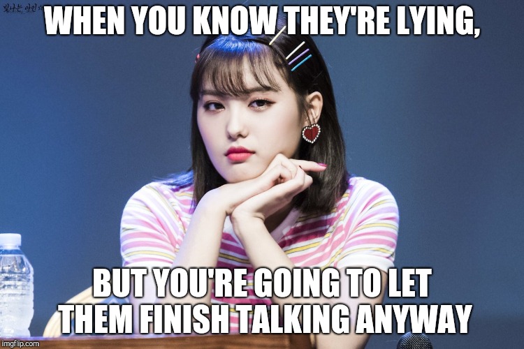 WHEN YOU KNOW THEY'RE LYING, BUT YOU'RE GOING TO LET THEM FINISH TALKING ANYWAY | image tagged in momoland ahin listening yeah right | made w/ Imgflip meme maker
