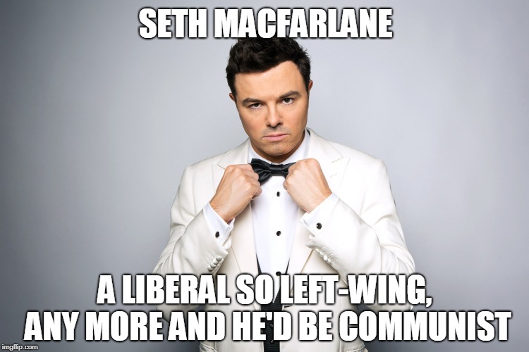 A fine line... | SETH MACFARLANE; A LIBERAL SO LEFT-WING, ANY MORE AND HE'D BE COMMUNIST | image tagged in seth macfarlane,celebrity,liberal agenda,memes,leftists,left wing | made w/ Imgflip meme maker