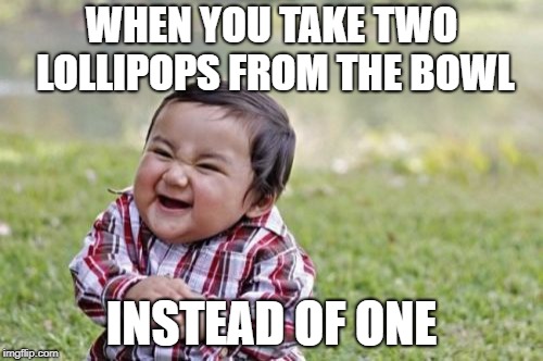 Evil Toddler Meme | WHEN YOU TAKE TWO LOLLIPOPS FROM THE BOWL; INSTEAD OF ONE | image tagged in memes,evil toddler | made w/ Imgflip meme maker