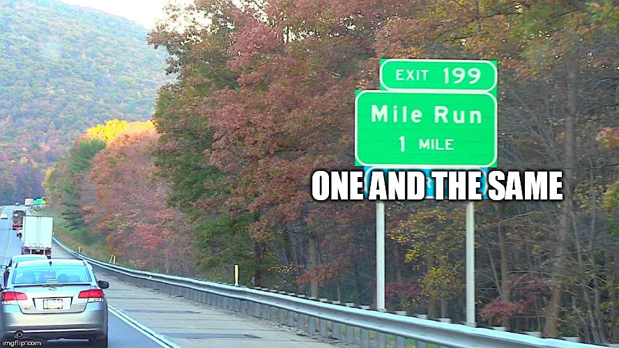 Hey Coach! How long is the mile run? | ONE AND THE SAME | image tagged in mile run 1 mile | made w/ Imgflip meme maker