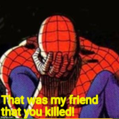 That was my friend that you killed! | made w/ Imgflip meme maker