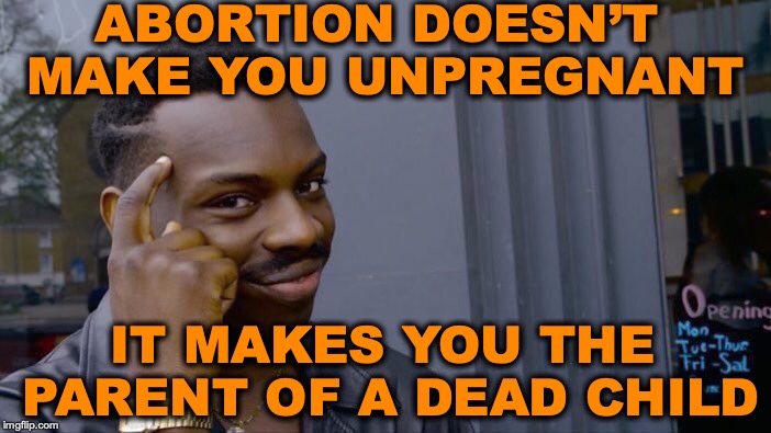 Roll Safe Think About It | ABORTION DOESN’T MAKE YOU UNPREGNANT; IT MAKES YOU THE PARENT OF A DEAD CHILD | image tagged in memes,roll safe think about it,abortion,prolife | made w/ Imgflip meme maker