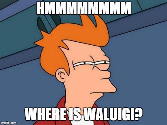 Futurama Fry Meme | HMMMMMMMM; WHERE IS WALUIGI? | image tagged in memes,futurama fry | made w/ Imgflip meme maker