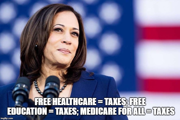 FREE HEALTHCARE = TAXES; FREE EDUCATION = TAXES; MEDICARE FOR ALL = TAXES | image tagged in politics | made w/ Imgflip meme maker