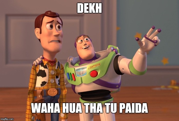 X, X Everywhere | DEKH; WAHA HUA THA TU PAIDA | image tagged in memes,x x everywhere | made w/ Imgflip meme maker