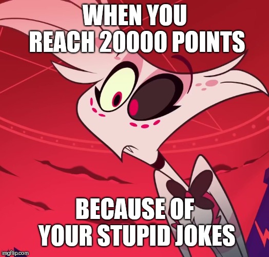 Surprised Angel | WHEN YOU REACH 20000 POINTS; BECAUSE OF YOUR STUPID JOKES | image tagged in surprised angel | made w/ Imgflip meme maker