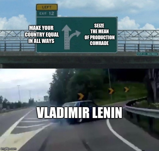 Left Exit 12 Off Ramp Meme | MAKE YOUR COUNTRY EQUAL IN ALL WAYS; SEIZE THE MEAN OF PRODUCTION COMRADE; VLADIMIR LENIN | image tagged in memes,left exit 12 off ramp | made w/ Imgflip meme maker