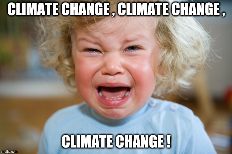 temper-tantrum | CLIMATE CHANGE , CLIMATE CHANGE , CLIMATE CHANGE ! | image tagged in temper-tantrum | made w/ Imgflip meme maker