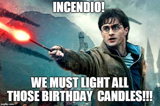 Harry Potter wand fire | INCENDIO! WE MUST LIGHT ALL THOSE BIRTHDAY  CANDLES!!! | image tagged in harry potter wand fire | made w/ Imgflip meme maker