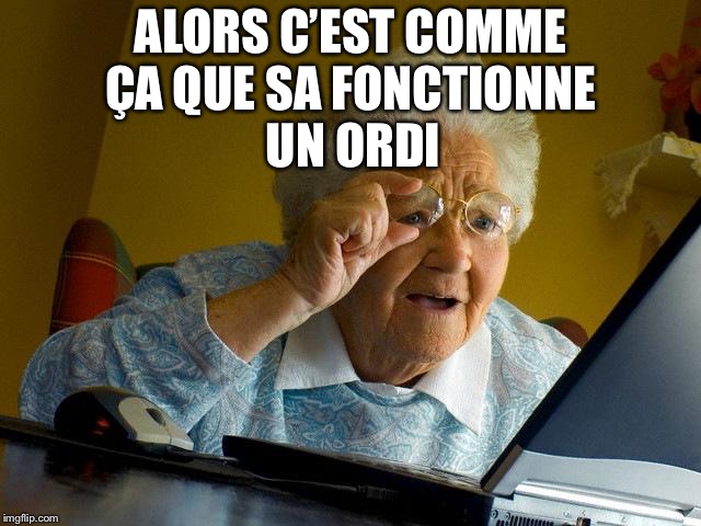 Grandma Finds The Internet | ALORS C’EST COMME ÇA QUE SA FONCTIONNE; UN ORDI | image tagged in memes,grandma finds the internet | made w/ Imgflip meme maker