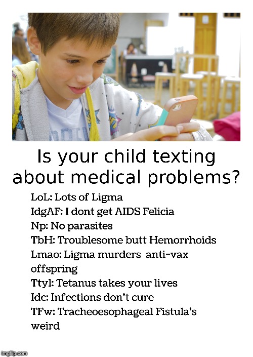 Is your child texting about medical problems? | image tagged in funny memes,medical,texting,children | made w/ Imgflip meme maker