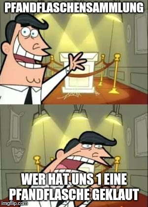 This Is Where I'd Put My Trophy If I Had One | PFANDFLASCHENSAMMLUNG; WER HAT UNS 1 EINE PFANDFLASCHE GEKLAUT | image tagged in memes,this is where i'd put my trophy if i had one | made w/ Imgflip meme maker
