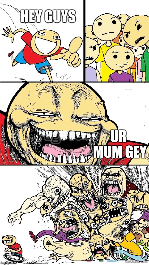 Hey Internet color | HEY GUYS; UR MUM GEY | image tagged in hey internet color | made w/ Imgflip meme maker