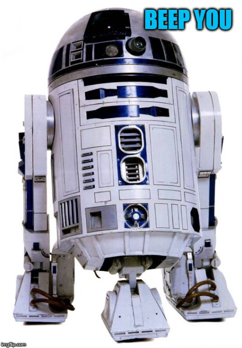 R2 D2 | BEEP YOU | image tagged in r2 d2 | made w/ Imgflip meme maker