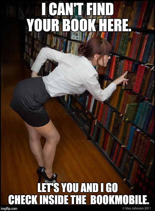 I CAN'T FIND YOUR BOOK HERE. LET'S YOU AND I GO CHECK INSIDE THE  BOOKMOBILE. | made w/ Imgflip meme maker