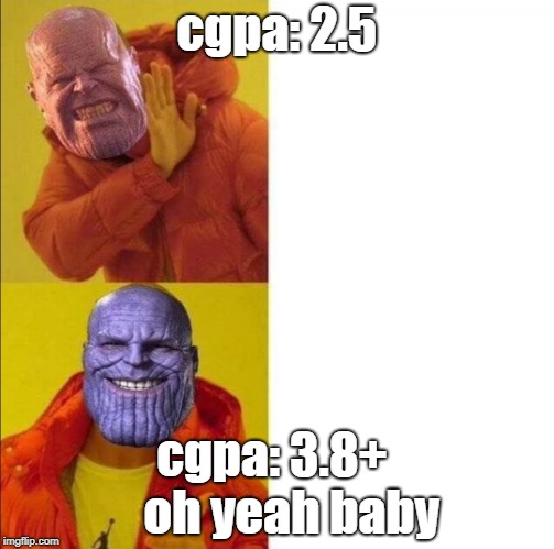 Thanos approve  | cgpa: 2.5; cgpa: 3.8+    oh yeah baby | image tagged in thanos approve | made w/ Imgflip meme maker