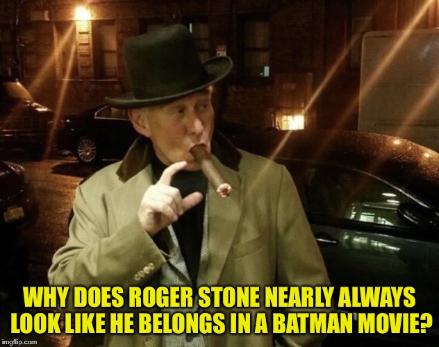 Roger Stone | WHY DOES ROGER STONE NEARLY ALWAYS LOOK LIKE HE BELONGS IN A BATMAN MOVIE? | image tagged in roger stone | made w/ Imgflip meme maker