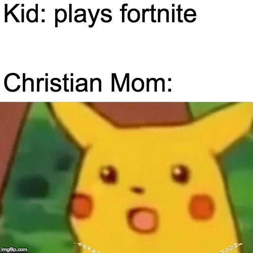 Kid: plays fortnite; Christian Mom: | image tagged in surprised pikachu | made w/ Imgflip meme maker
