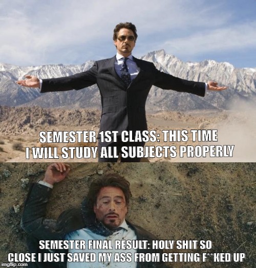 Before After Tony Stark | SEMESTER 1ST CLASS: THIS TIME I WILL STUDY ALL SUBJECTS PROPERLY; SEMESTER FINAL RESULT: HOLY SHIT SO CLOSE I JUST SAVED MY ASS FROM GETTING F**KED UP | image tagged in before after tony stark | made w/ Imgflip meme maker