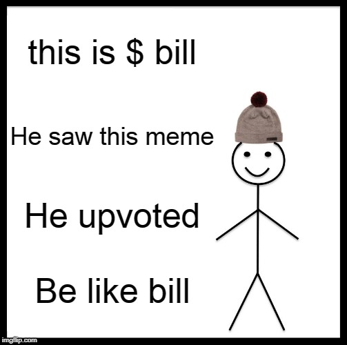 Be Like Bill Meme | this is $ bill; He saw this meme; He upvoted; Be like bill | image tagged in memes,be like bill | made w/ Imgflip meme maker