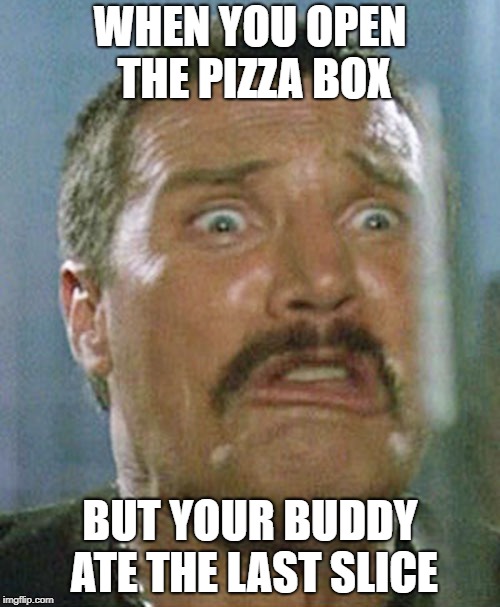 WHEN YOU OPEN THE PIZZA BOX; BUT YOUR BUDDY ATE THE LAST SLICE | image tagged in the dicks in the back row | made w/ Imgflip meme maker
