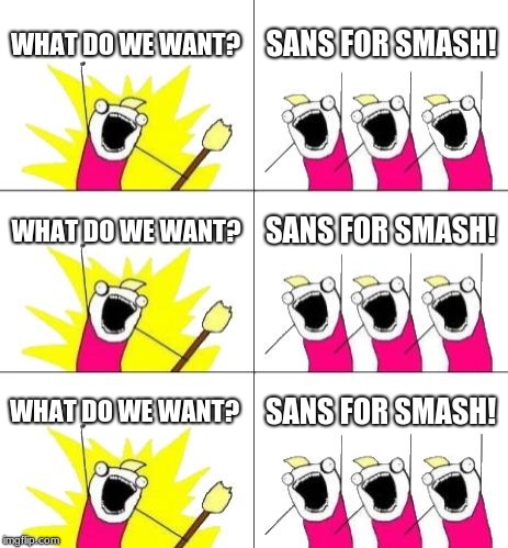 What Do We Want 3 | WHAT DO WE WANT? SANS FOR SMASH! WHAT DO WE WANT? SANS FOR SMASH! WHAT DO WE WANT? SANS FOR SMASH! | image tagged in memes,what do we want 3 | made w/ Imgflip meme maker