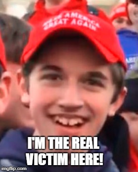 MAGA HAT KID | I'M THE REAL VICTIM HERE! | image tagged in maga hat kid | made w/ Imgflip meme maker