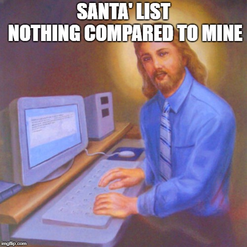 jessus account | SANTA' LIST NOTHING COMPARED TO MINE | image tagged in jessus account | made w/ Imgflip meme maker