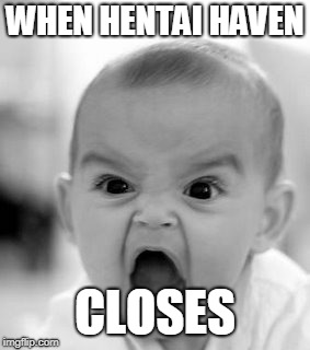 Angry Baby Meme | WHEN HENTAI HAVEN; CLOSES | image tagged in memes,angry baby | made w/ Imgflip meme maker