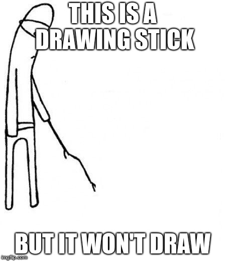 c'mon do something | THIS IS A DRAWING STICK; BUT IT WON'T DRAW | image tagged in c'mon do something | made w/ Imgflip meme maker