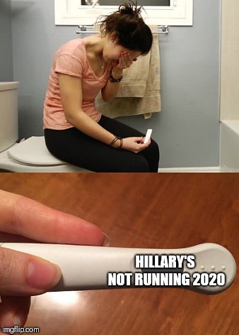 Unexpected Results | HILLARY'S NOT RUNNING 2020 | image tagged in unexpected results | made w/ Imgflip meme maker