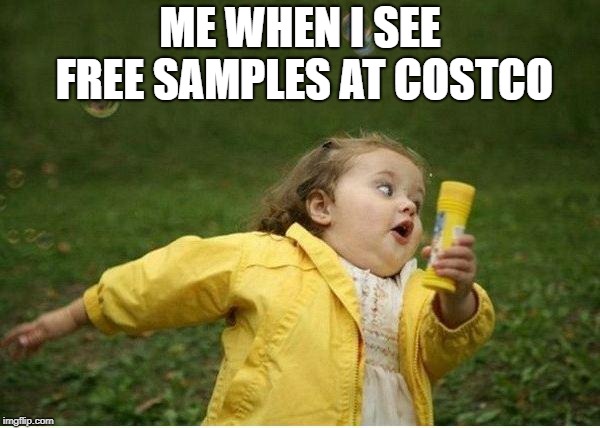 Chubby Bubbles Girl Meme | ME WHEN I SEE FREE SAMPLES AT COSTCO | image tagged in memes,chubby bubbles girl | made w/ Imgflip meme maker