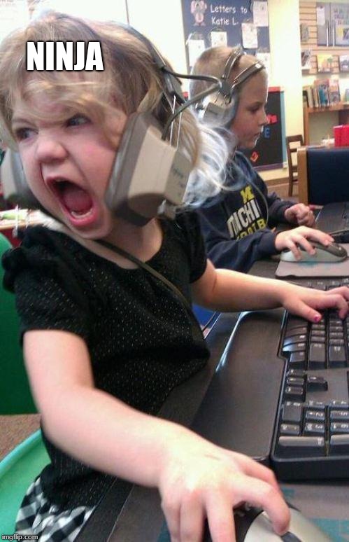 Stream Snipping | NINJA | image tagged in angry little girl gamer,fortnite,ninja | made w/ Imgflip meme maker