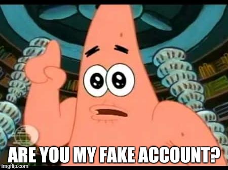 Patrick Says Meme | ARE YOU MY FAKE ACCOUNT? | image tagged in memes,patrick says | made w/ Imgflip meme maker