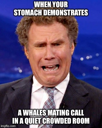 Will Ferrell Crying | WHEN YOUR STOMACH DEMONSTRATES; A WHALES MATING CALL IN A QUIET CROWDED ROOM | image tagged in will ferrell crying,embarrassed,stomach ache,hungry,starving,stomach growling | made w/ Imgflip meme maker