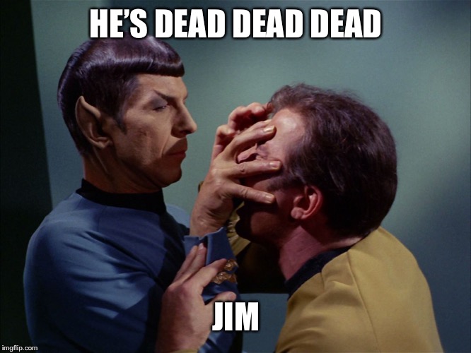 Vulcan death grip | HE’S DEAD DEAD DEAD JIM | image tagged in vulcan death grip | made w/ Imgflip meme maker