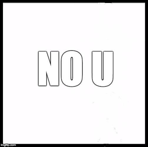 blank image | NO U | image tagged in blank image | made w/ Imgflip meme maker