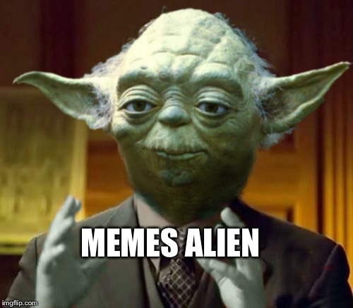 Yoda Aliens |  MEMES ALIEN | image tagged in yoda aliens | made w/ Imgflip meme maker