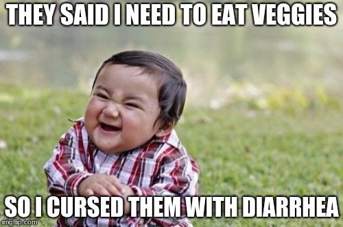 Evil Toddler Meme | THEY SAID I NEED TO EAT VEGGIES; SO I CURSED THEM WITH DIARRHEA | image tagged in memes,evil toddler | made w/ Imgflip meme maker
