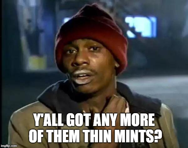 Y'all Got Any More Of That | Y'ALL GOT ANY MORE OF THEM THIN MINTS? | image tagged in memes,y'all got any more of that,AdviceAnimals | made w/ Imgflip meme maker