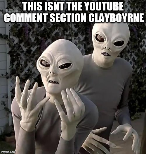 Aliens | THIS ISNT THE YOUTUBE COMMENT SECTION CLAYBOYRNE | image tagged in aliens | made w/ Imgflip meme maker